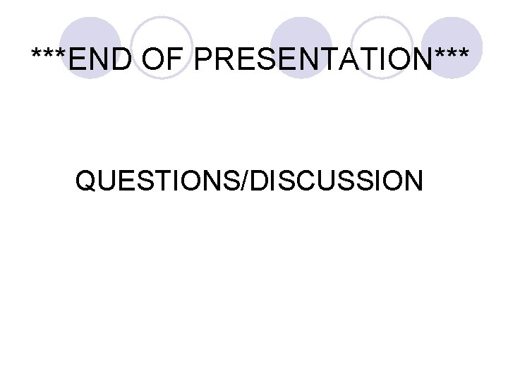 ***END OF PRESENTATION*** QUESTIONS/DISCUSSION 