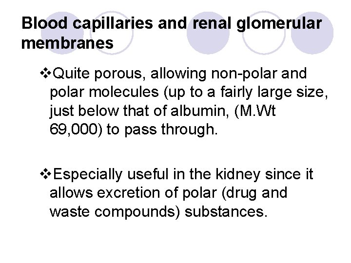 Blood capillaries and renal glomerular membranes v. Quite porous, allowing non-polar and polar molecules