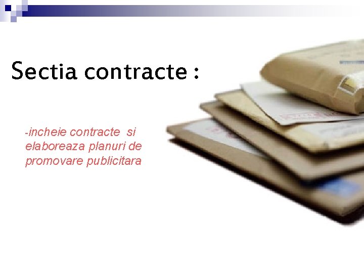 Sectia contracte : -incheie contracte si elaboreaza planuri de promovare publicitara 