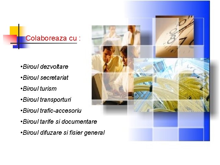 Colaboreaza cu : • Biroul dezvoltare • Biroul secretariat • Biroul turism • Biroul