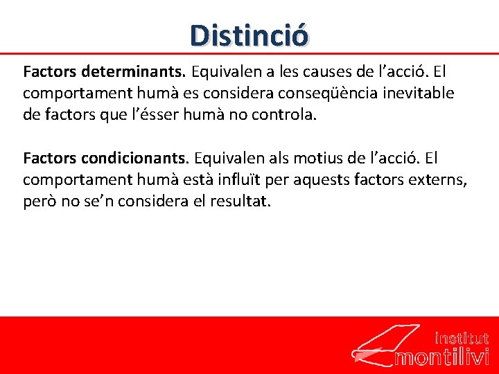 Distinció Factors determinants. Equivalen a les causes de l’acció. El comportament humà es considera Distinció Factors determinants. Equivalen a les causes de l’acció. El comportament humà es considera