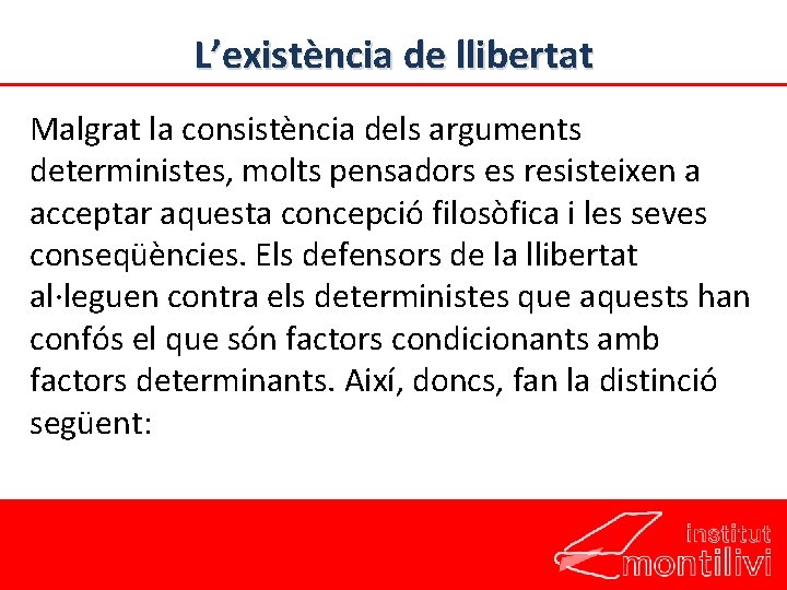 L’existència de llibertat Malgrat la consistència dels arguments deterministes, molts pensadors es resisteixen a