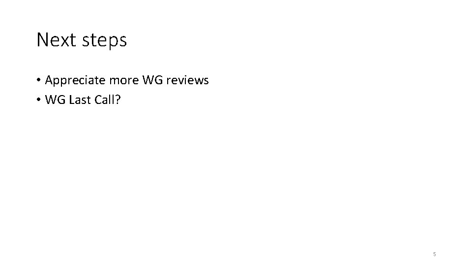 Next steps • Appreciate more WG reviews • WG Last Call? 5 