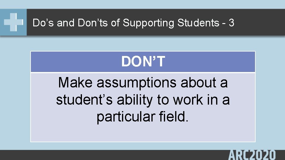 Do’s and Don’ts of Supporting Students - 3 DON’T Make assumptions about a student’s