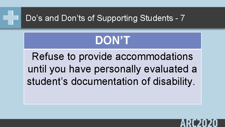 Do’s and Don’ts of Supporting Students - 7 DON’T Refuse to provide accommodations until