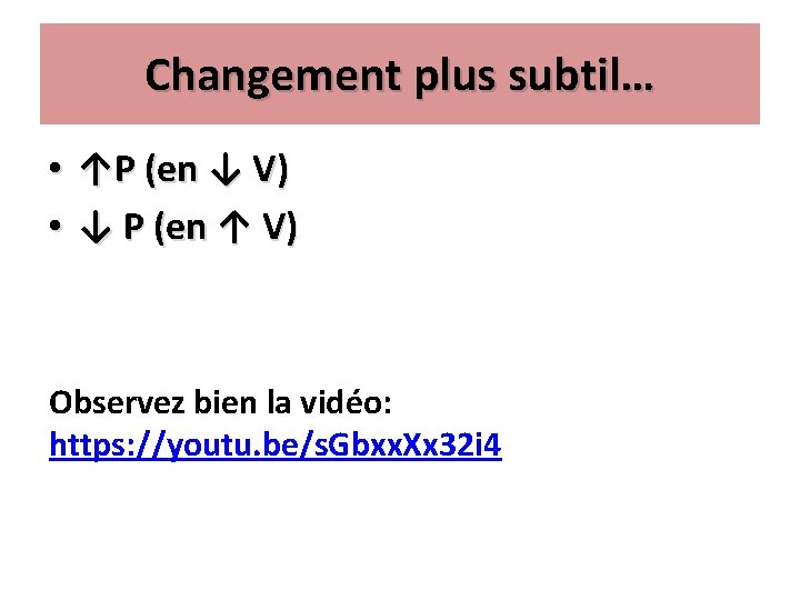 Changement plus subtil… • • ↑P (en ↓ V) ↓ P (en ↑ V)