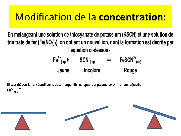 Modification de la concentration: concentration Si au départ, la réaction est à l’équilibre, que