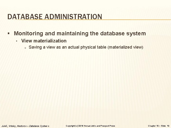 DATABASE ADMINISTRATION § Monitoring and maintaining the database system • View materialization o Saving