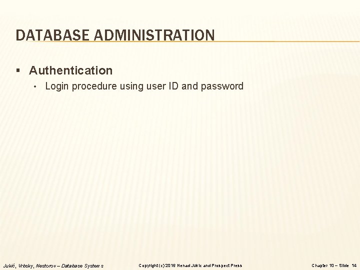 DATABASE ADMINISTRATION § Authentication • Login procedure using user ID and password Jukić, Vrbsky,