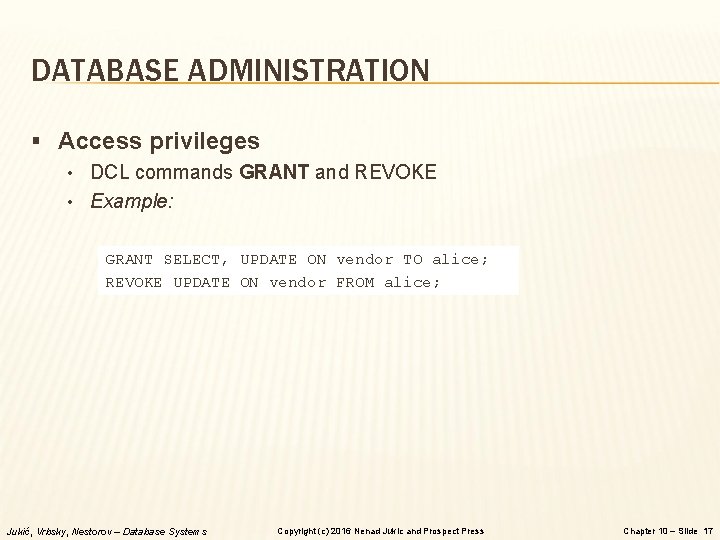 DATABASE ADMINISTRATION § Access privileges • DCL commands GRANT and REVOKE • Example: GRANT
