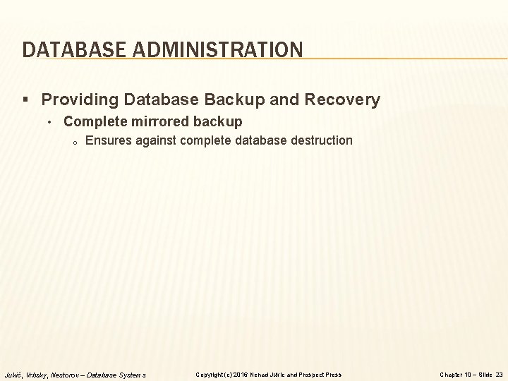 DATABASE ADMINISTRATION § Providing Database Backup and Recovery • Complete mirrored backup o Ensures