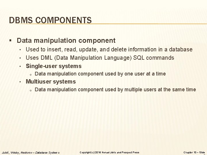 DBMS COMPONENTS § Data manipulation component • Used to insert, read, update, and delete