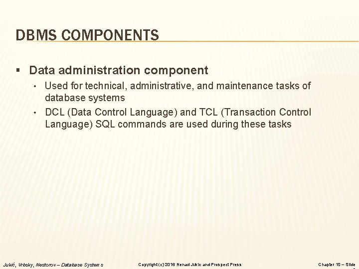 DBMS COMPONENTS § Data administration component • Used for technical, administrative, and maintenance tasks