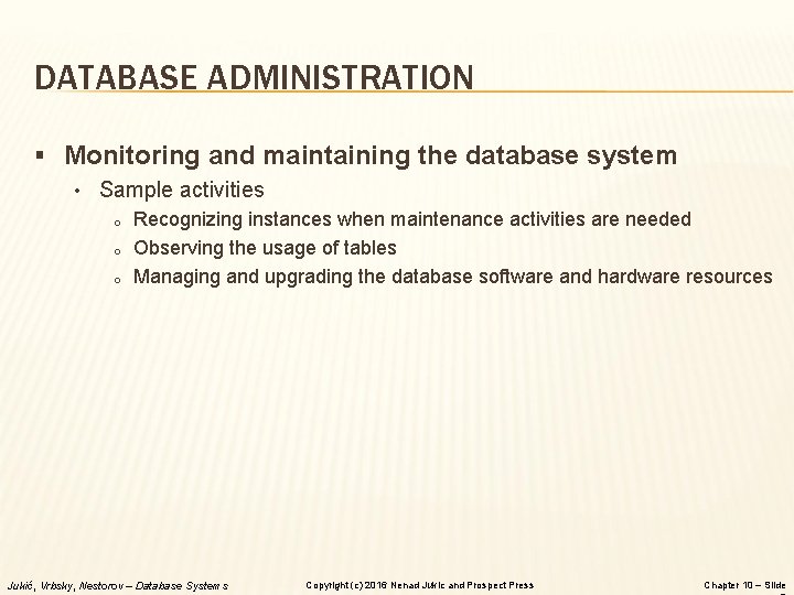 DATABASE ADMINISTRATION § Monitoring and maintaining the database system • Sample activities o Recognizing