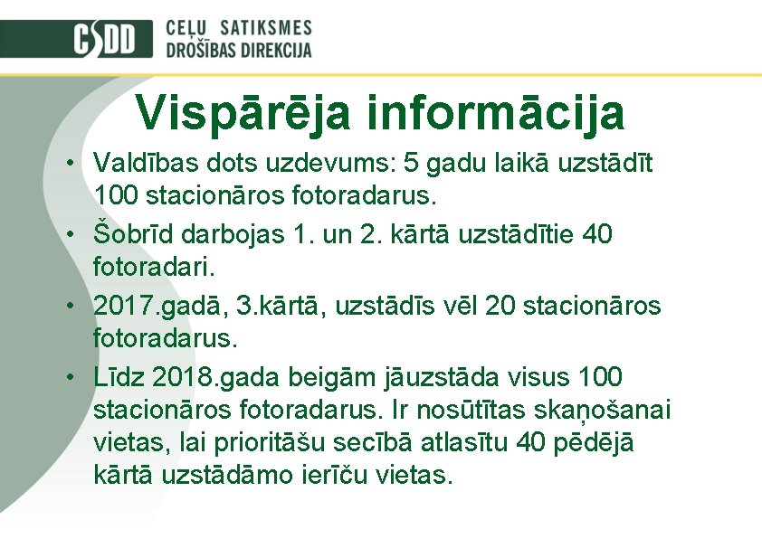 Vispārēja informācija • Valdības dots uzdevums: 5 gadu laikā uzstādīt 100 stacionāros fotoradarus. •