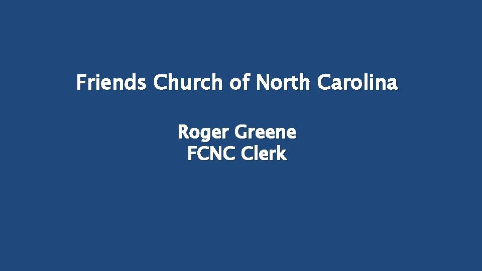 Friends Church of North Carolina Roger Greene FCNC Clerk 