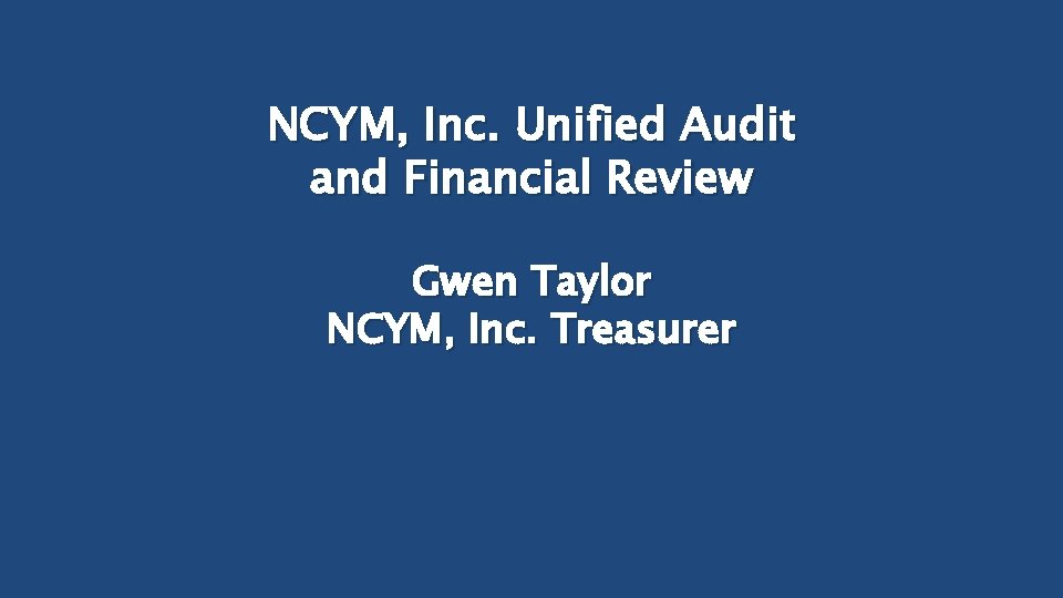 NCYM, Inc. Unified Audit and Financial Review Gwen Taylor NCYM, Inc. Treasurer 