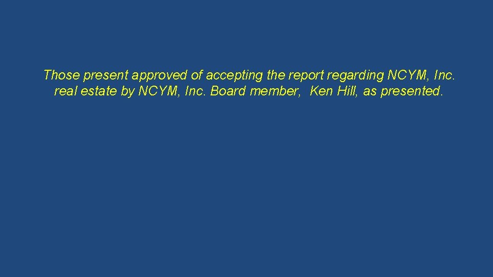 Those present approved of accepting the report regarding NCYM, Inc. real estate by NCYM,