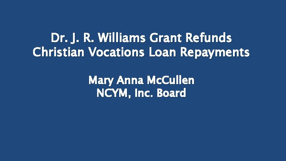 Dr. J. R. Williams Grant Refunds Christian Vocations Loan Repayments Mary Anna Mc. Cullen