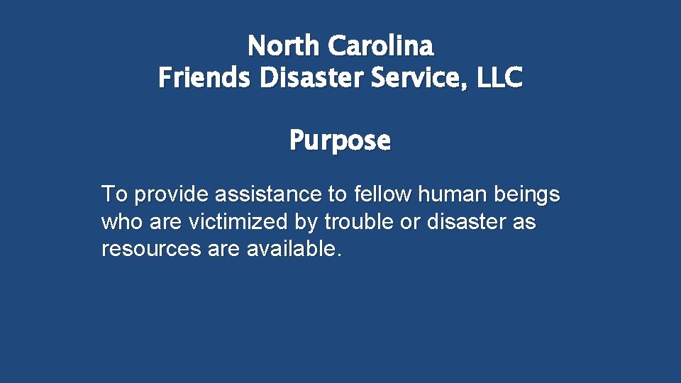 North Carolina Friends Disaster Service, LLC Purpose To provide assistance to fellow human beings