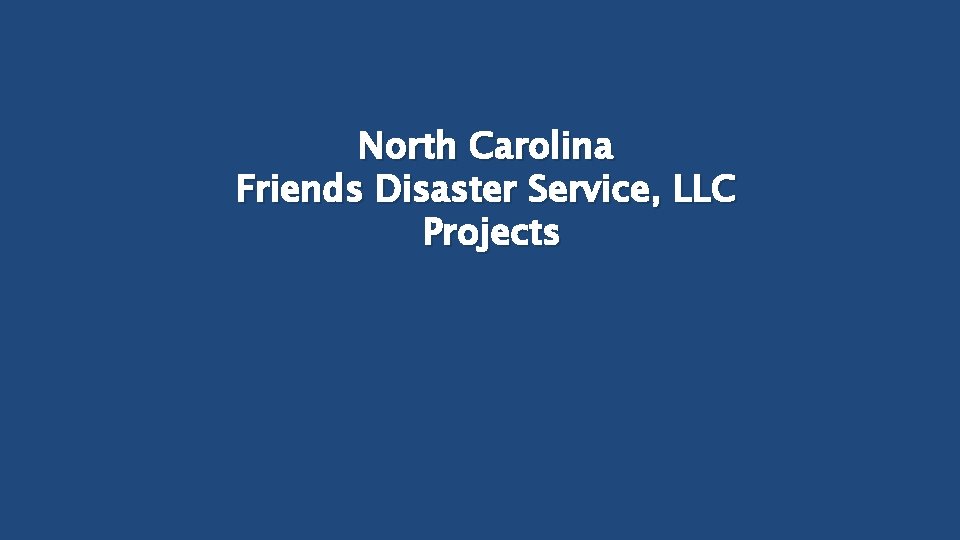 North Carolina Friends Disaster Service, LLC Projects 