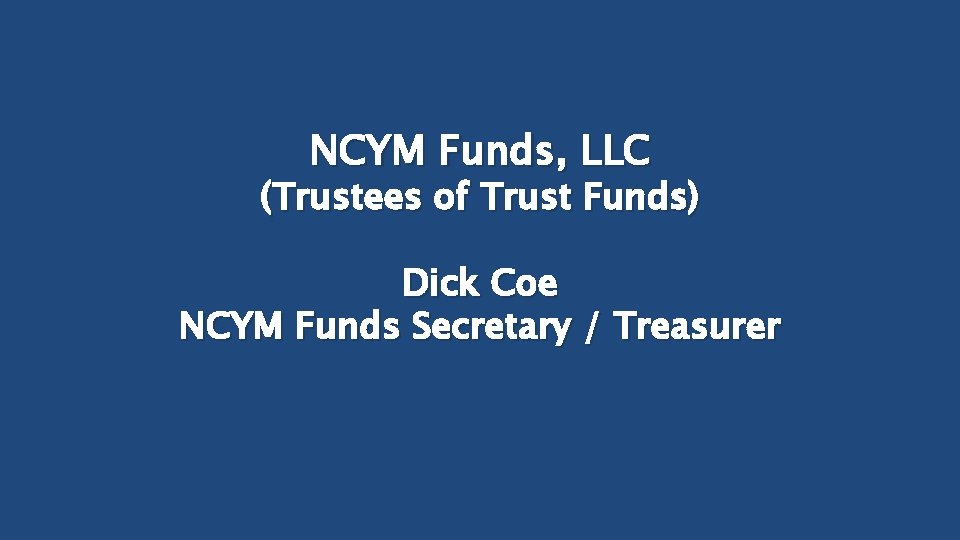 NCYM Funds, LLC (Trustees of Trust Funds) Dick Coe NCYM Funds Secretary / Treasurer