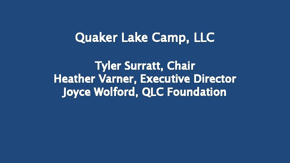 Quaker Lake Camp, LLC Tyler Surratt, Chair Heather Varner, Executive Director Joyce Wolford, QLC