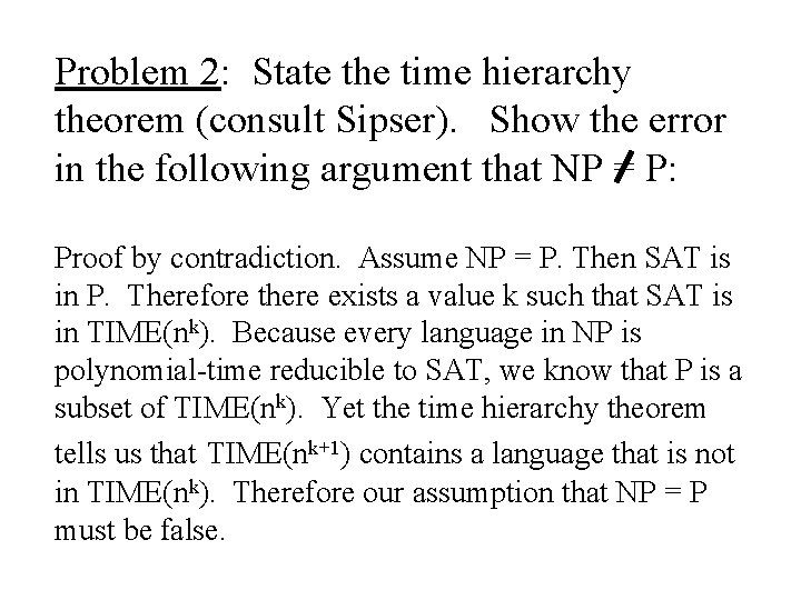 Problem 2: State the time hierarchy theorem (consult Sipser). Show the error in the