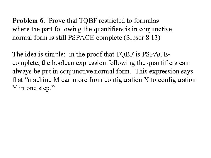 Problem 6. Prove that TQBF restricted to formulas where the part following the quantifiers