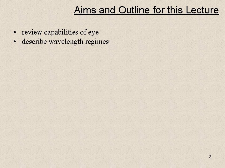 Aims and Outline for this Lecture • review capabilities of eye • describe wavelength