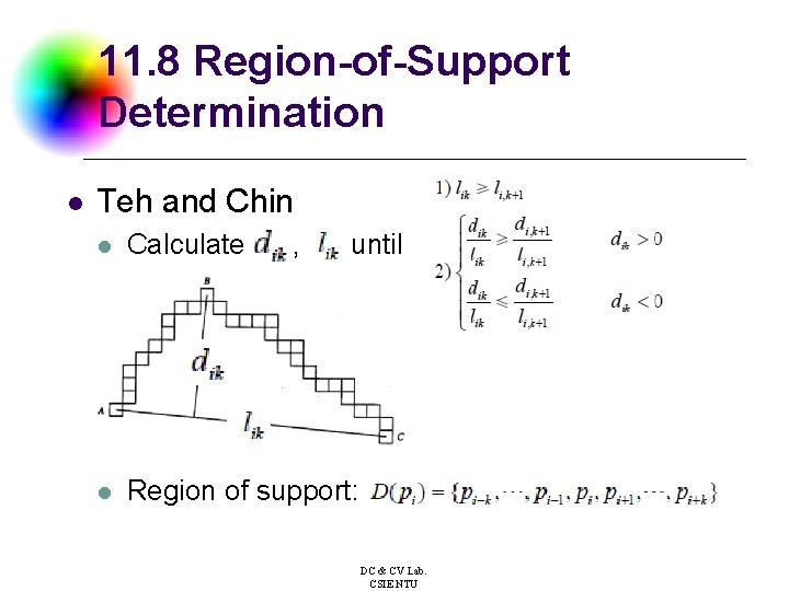 11. 8 Region-of-Support Determination l Teh and Chin l Calculate , until l Region