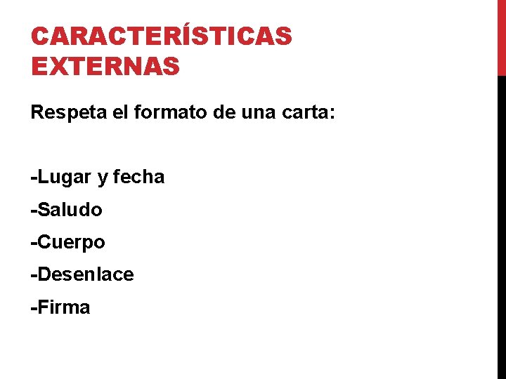 CARACTERÍSTICAS EXTERNAS Respeta el formato de una carta: -Lugar y fecha -Saludo -Cuerpo -Desenlace CARACTERÍSTICAS EXTERNAS Respeta el formato de una carta: -Lugar y fecha -Saludo -Cuerpo -Desenlace