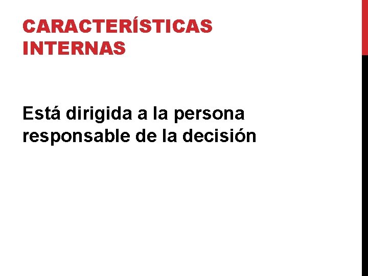 CARACTERÍSTICAS INTERNAS Está dirigida a la persona responsable de la decisión CARACTERÍSTICAS INTERNAS Está dirigida a la persona responsable de la decisión