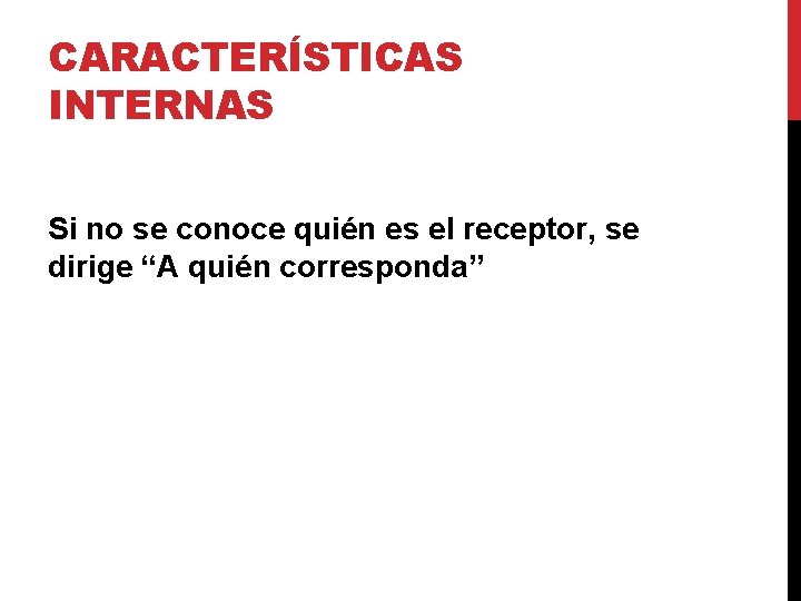 CARACTERÍSTICAS INTERNAS Si no se conoce quién es el receptor, se dirige “A quién CARACTERÍSTICAS INTERNAS Si no se conoce quién es el receptor, se dirige “A quién