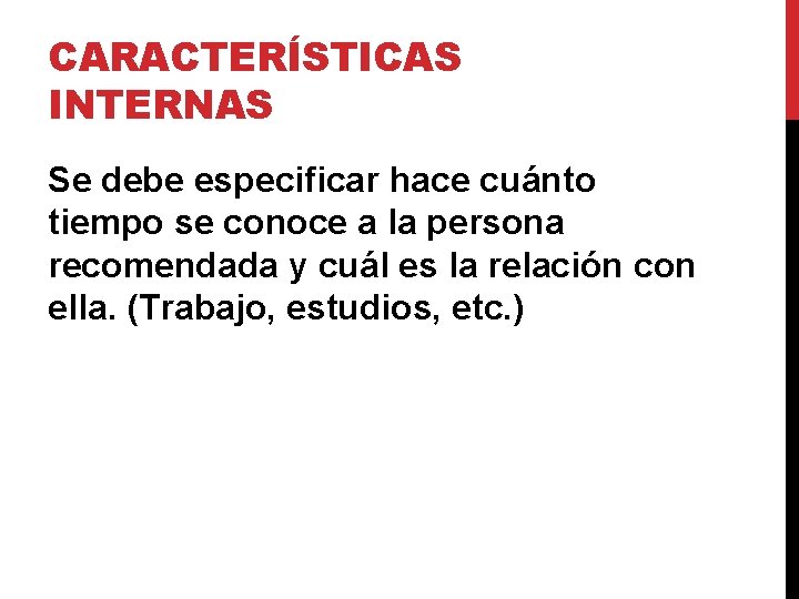 CARACTERÍSTICAS INTERNAS Se debe especificar hace cuánto tiempo se conoce a la persona recomendada CARACTERÍSTICAS INTERNAS Se debe especificar hace cuánto tiempo se conoce a la persona recomendada
