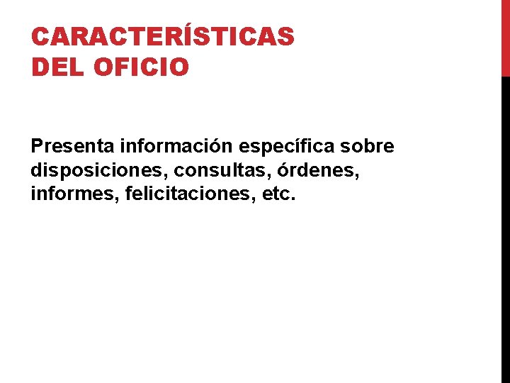 CARACTERÍSTICAS DEL OFICIO Presenta información específica sobre disposiciones, consultas, órdenes, informes, felicitaciones, etc. CARACTERÍSTICAS DEL OFICIO Presenta información específica sobre disposiciones, consultas, órdenes, informes, felicitaciones, etc.