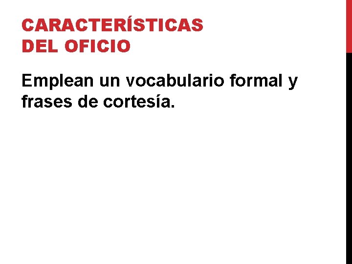 CARACTERÍSTICAS DEL OFICIO Emplean un vocabulario formal y frases de cortesía. CARACTERÍSTICAS DEL OFICIO Emplean un vocabulario formal y frases de cortesía.
