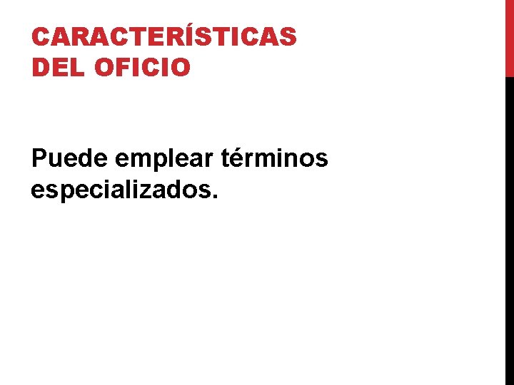 CARACTERÍSTICAS DEL OFICIO Puede emplear términos especializados. CARACTERÍSTICAS DEL OFICIO Puede emplear términos especializados.