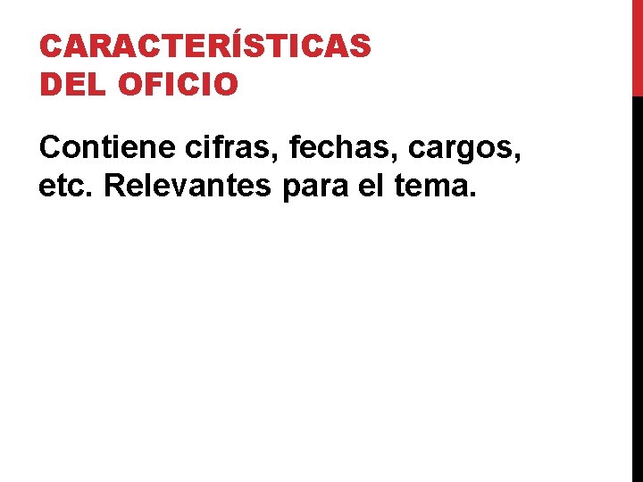 CARACTERÍSTICAS DEL OFICIO Contiene cifras, fechas, cargos, etc. Relevantes para el tema. CARACTERÍSTICAS DEL OFICIO Contiene cifras, fechas, cargos, etc. Relevantes para el tema.
