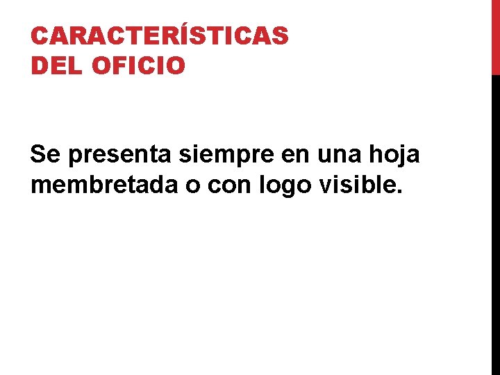 CARACTERÍSTICAS DEL OFICIO Se presenta siempre en una hoja membretada o con logo visible. CARACTERÍSTICAS DEL OFICIO Se presenta siempre en una hoja membretada o con logo visible.