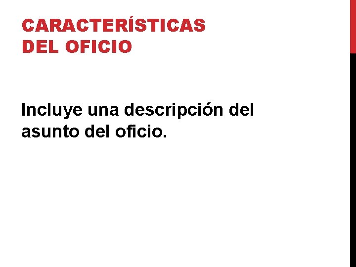 CARACTERÍSTICAS DEL OFICIO Incluye una descripción del asunto del oficio. CARACTERÍSTICAS DEL OFICIO Incluye una descripción del asunto del oficio.