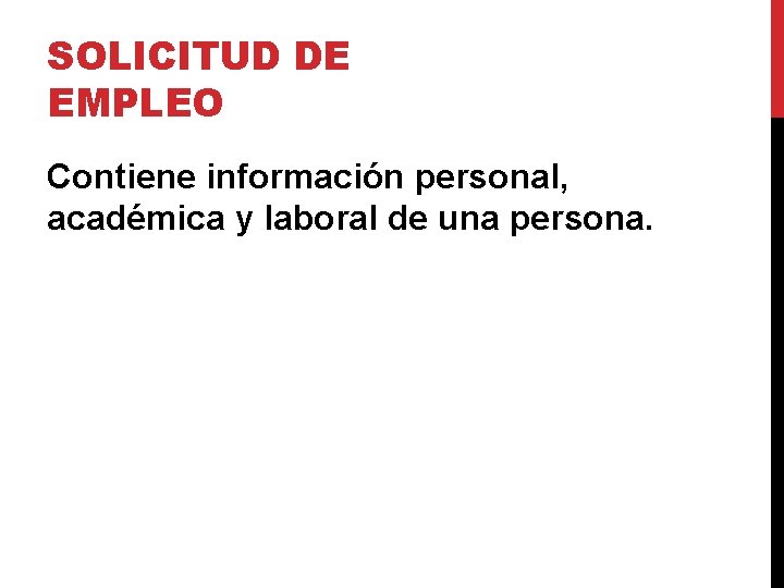 SOLICITUD DE EMPLEO Contiene información personal, académica y laboral de una persona. SOLICITUD DE EMPLEO Contiene información personal, académica y laboral de una persona.