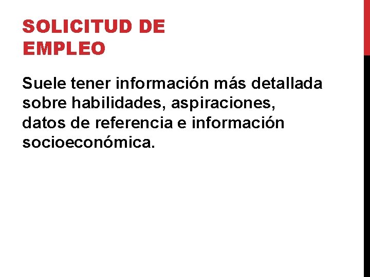 SOLICITUD DE EMPLEO Suele tener información más detallada sobre habilidades, aspiraciones, datos de referencia SOLICITUD DE EMPLEO Suele tener información más detallada sobre habilidades, aspiraciones, datos de referencia