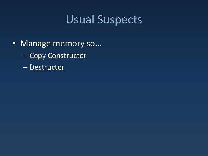 Usual Suspects • Manage memory so… – Copy Constructor – Destructor 