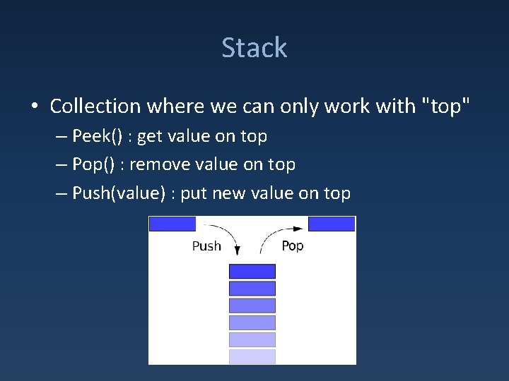 Stack • Collection where we can only work with "top" – Peek() : get