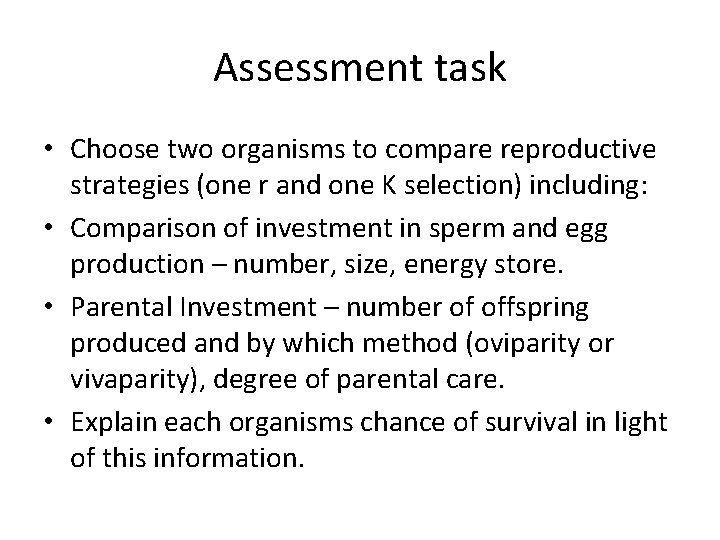 Assessment task • Choose two organisms to compare reproductive strategies (one r and one