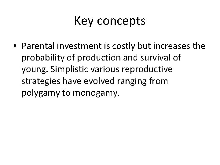 Key concepts • Parental investment is costly but increases the probability of production and