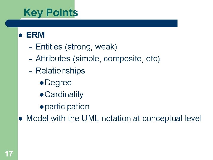 Key Points l l 17 ERM – Entities (strong, weak) – Attributes (simple, composite,