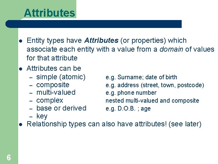 Attributes l l l 6 Entity types have Attributes (or properties) which associate each