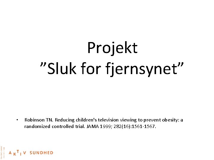 Projekt ”Sluk for fjernsynet” • Robinson TN. Reducing children's television viewing to prevent obesity: